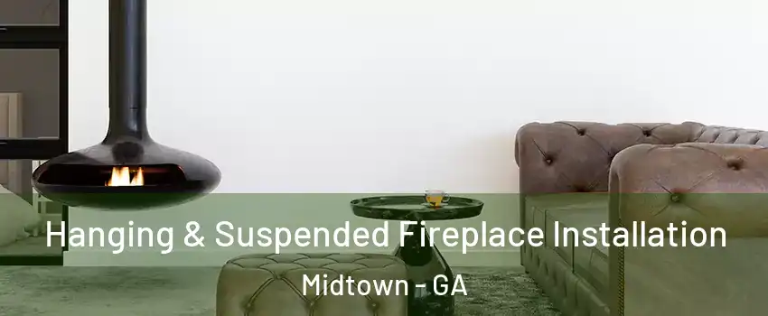 Hanging & Suspended Fireplace Installation Midtown - GA