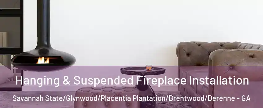 Hanging & Suspended Fireplace Installation Savannah State/Glynwood/Placentia Plantation/Brentwood/Derenne - GA