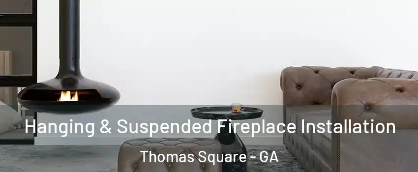 Hanging & Suspended Fireplace Installation Thomas Square - GA