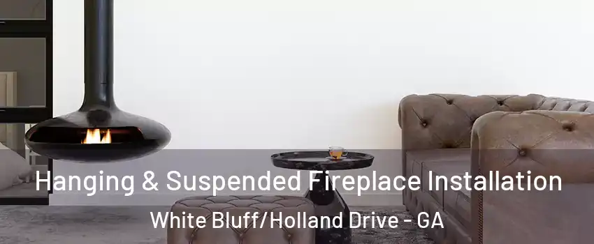Hanging & Suspended Fireplace Installation White Bluff/Holland Drive - GA