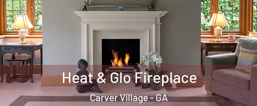 Heat & Glo Fireplace Carver Village - GA