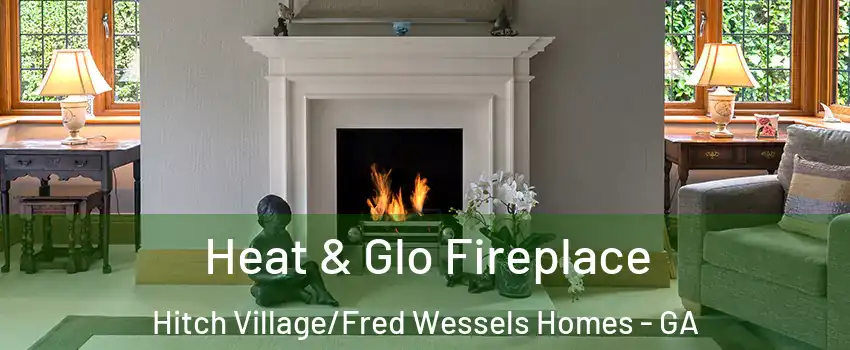 Heat & Glo Fireplace Hitch Village/Fred Wessels Homes - GA