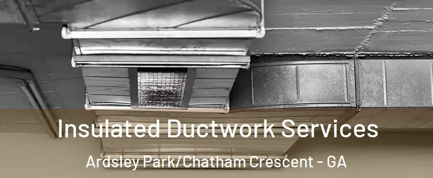 Insulated Ductwork Services Ardsley Park/Chatham Crescent - GA