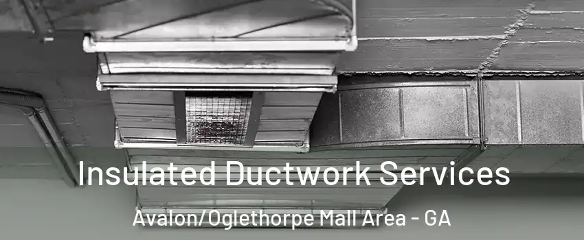 Insulated Ductwork Services Avalon/Oglethorpe Mall Area - GA