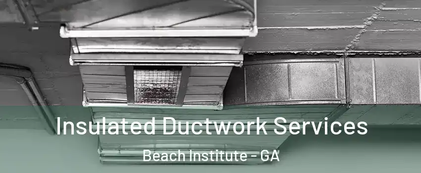 Insulated Ductwork Services Beach Institute - GA