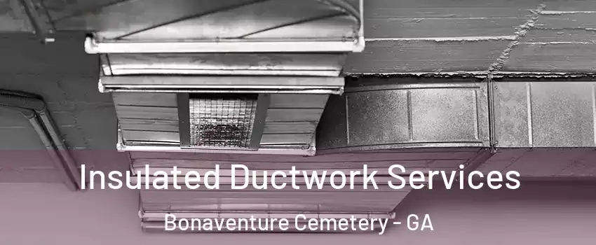 Insulated Ductwork Services Bonaventure Cemetery - GA