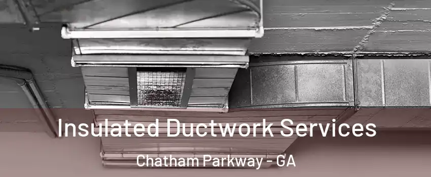 Insulated Ductwork Services Chatham Parkway - GA