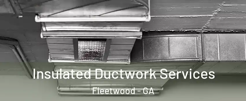 Insulated Ductwork Services Fleetwood - GA