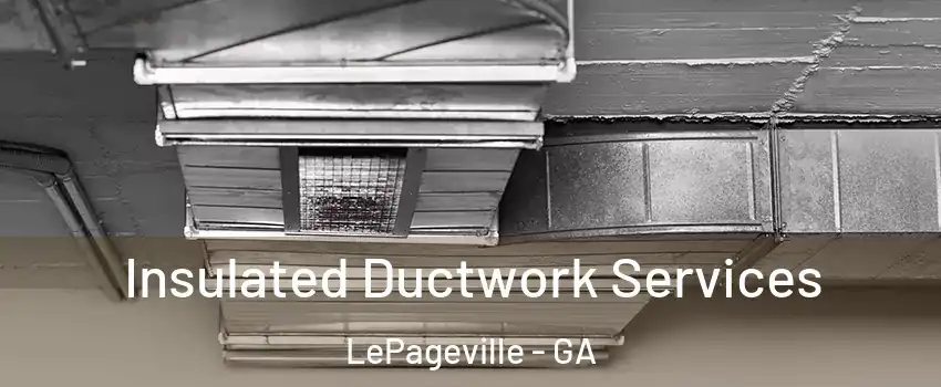 Insulated Ductwork Services LePageville - GA