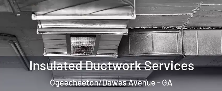Insulated Ductwork Services Ogeecheeton/Dawes Avenue - GA