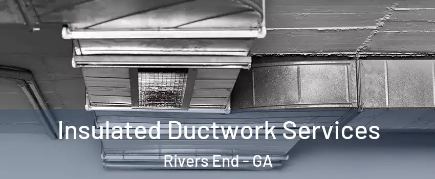 Insulated Ductwork Services Rivers End - GA