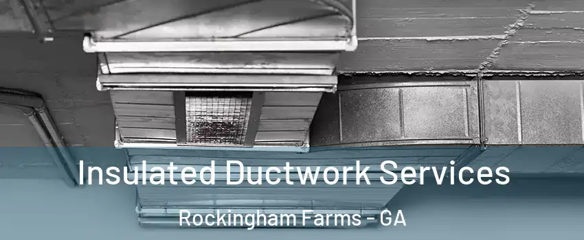 Insulated Ductwork Services Rockingham Farms - GA