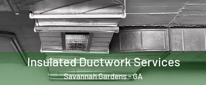 Insulated Ductwork Services Savannah Gardens - GA