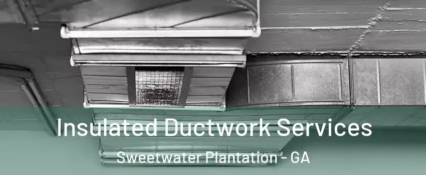 Insulated Ductwork Services Sweetwater Plantation - GA