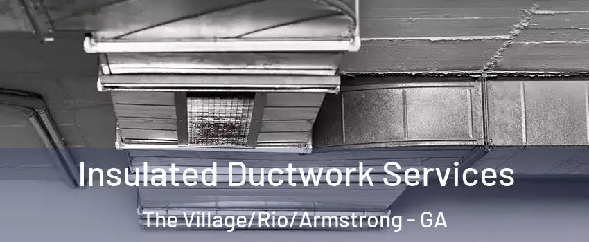 Insulated Ductwork Services The Village/Rio/Armstrong - GA