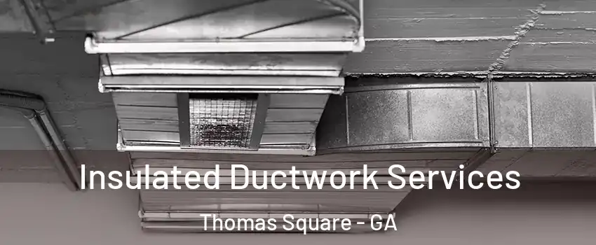 Insulated Ductwork Services Thomas Square - GA