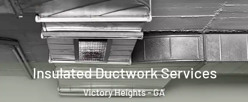 Insulated Ductwork Services Victory Heights - GA