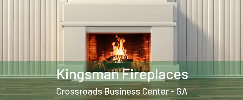 Kingsman Fireplaces Crossroads Business Center - GA