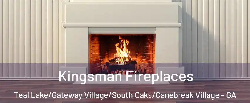 Kingsman Fireplaces Teal Lake/Gateway Village/South Oaks/Canebreak Village - GA