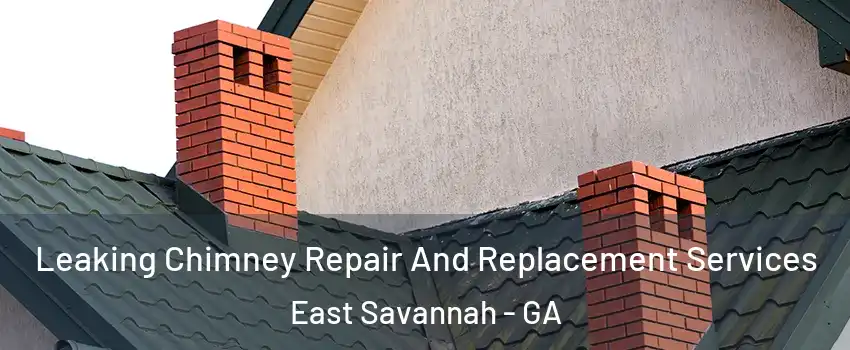 Leaking Chimney Repair And Replacement Services East Savannah - GA