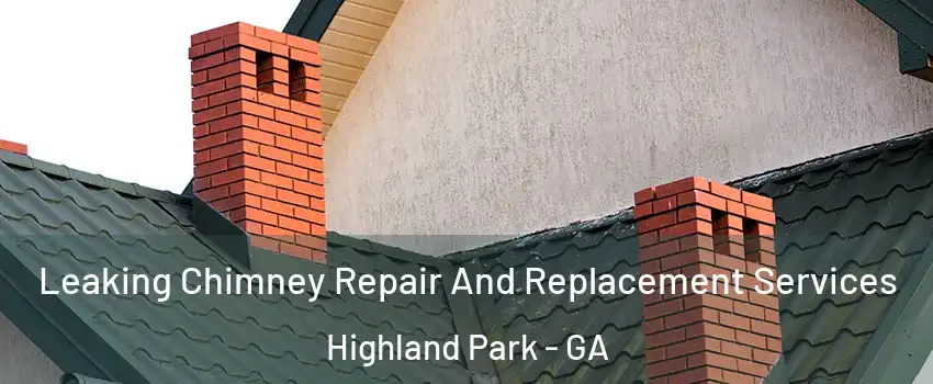 Leaking Chimney Repair And Replacement Services Highland Park - GA