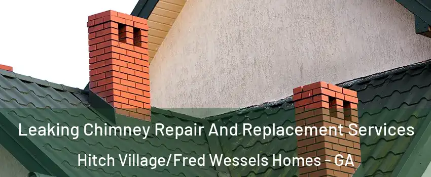 Leaking Chimney Repair And Replacement Services Hitch Village/Fred Wessels Homes - GA