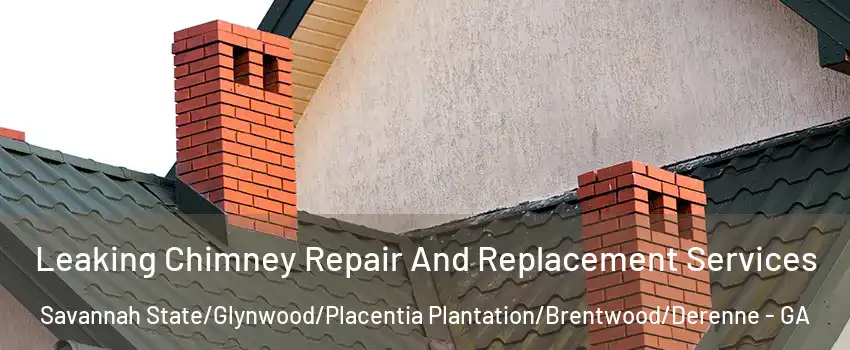 Leaking Chimney Repair And Replacement Services Savannah State/Glynwood/Placentia Plantation/Brentwood/Derenne - GA