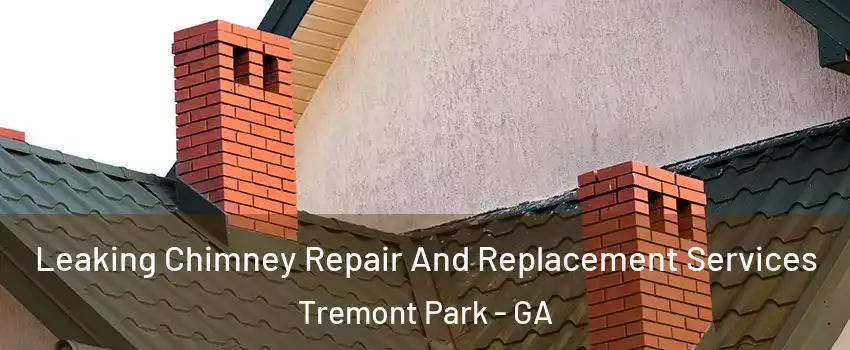 Leaking Chimney Repair And Replacement Services Tremont Park - GA