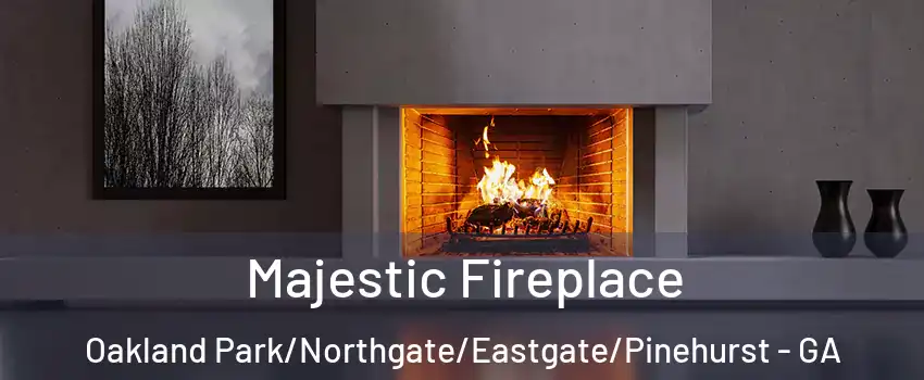 Majestic Fireplace Oakland Park/Northgate/Eastgate/Pinehurst - GA