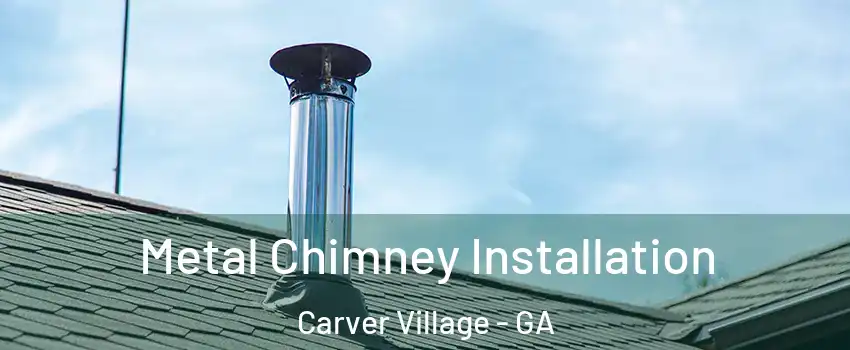 Metal Chimney Installation Carver Village - GA