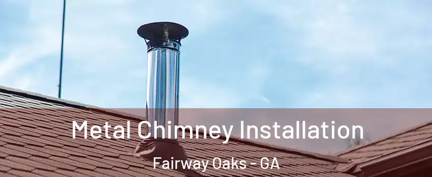 Metal Chimney Installation Fairway Oaks - GA