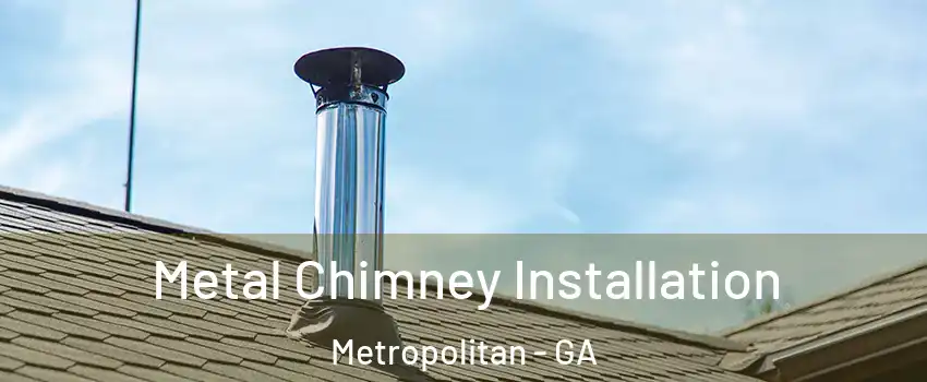 Metal Chimney Installation Metropolitan - GA