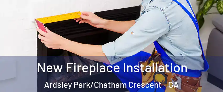 New Fireplace Installation Ardsley Park/Chatham Crescent - GA