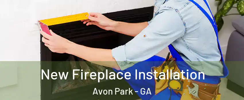 New Fireplace Installation Avon Park - GA
