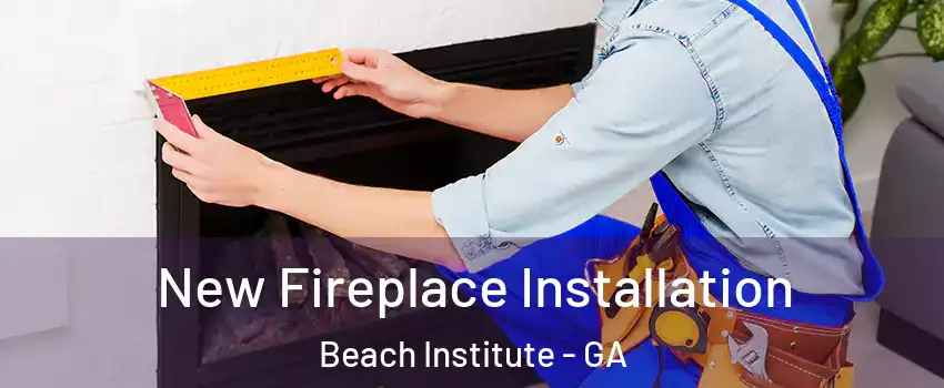 New Fireplace Installation Beach Institute - GA