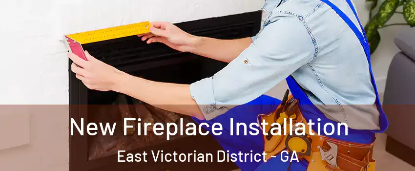 New Fireplace Installation East Victorian District - GA