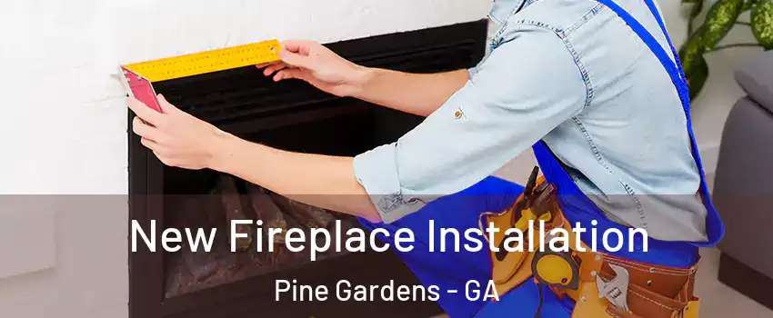 New Fireplace Installation Pine Gardens - GA