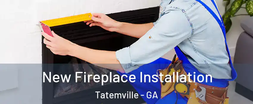 New Fireplace Installation Tatemville - GA