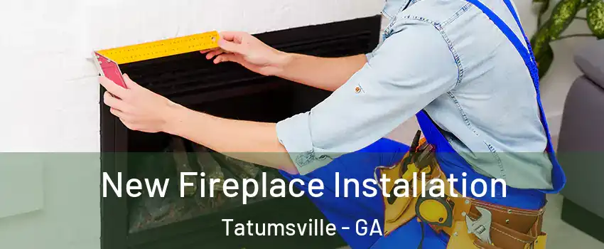 New Fireplace Installation Tatumsville - GA