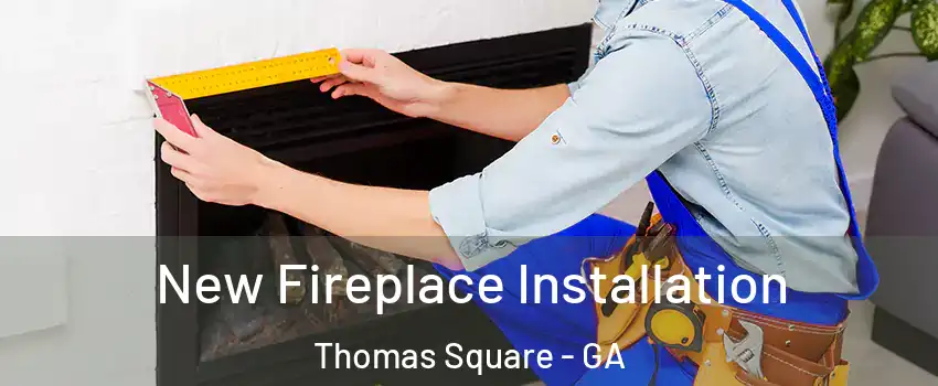 New Fireplace Installation Thomas Square - GA
