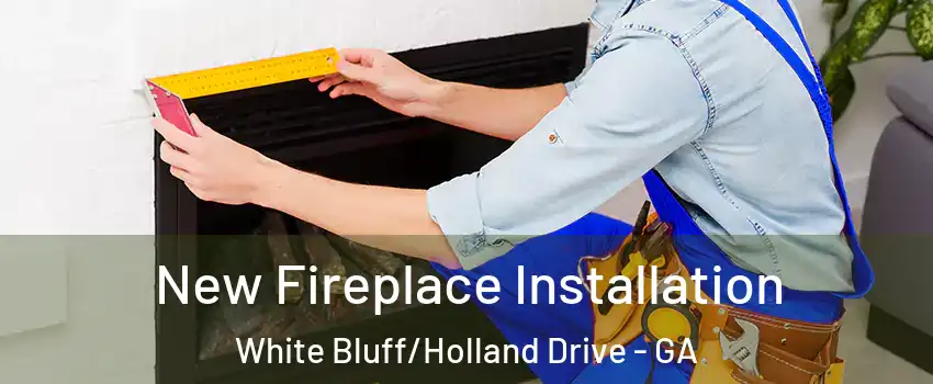 New Fireplace Installation White Bluff/Holland Drive - GA