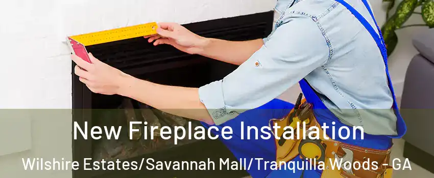 New Fireplace Installation Wilshire Estates/Savannah Mall/Tranquilla Woods - GA
