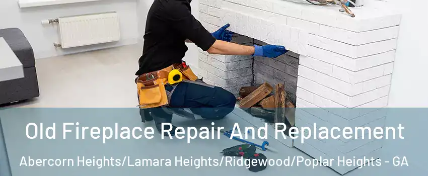 Old Fireplace Repair And Replacement Abercorn Heights/Lamara Heights/Ridgewood/Poplar Heights - GA