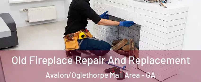 Old Fireplace Repair And Replacement Avalon/Oglethorpe Mall Area - GA