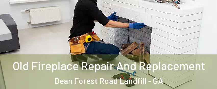 Old Fireplace Repair And Replacement Dean Forest Road Landfill - GA