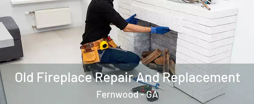 Old Fireplace Repair And Replacement Fernwood - GA