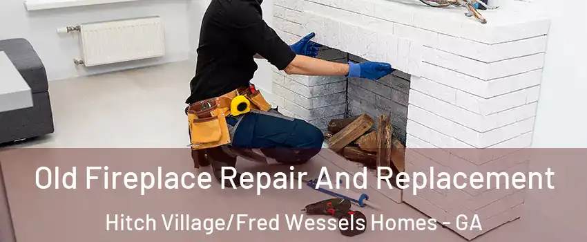 Old Fireplace Repair And Replacement Hitch Village/Fred Wessels Homes - GA