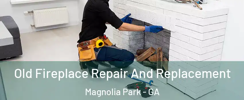 Old Fireplace Repair And Replacement Magnolia Park - GA