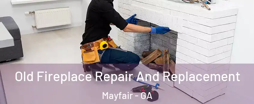 Old Fireplace Repair And Replacement Mayfair - GA