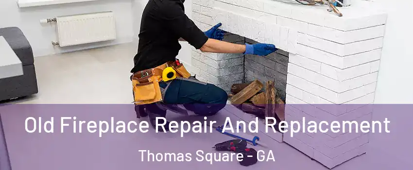 Old Fireplace Repair And Replacement Thomas Square - GA